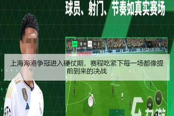 上海海港争冠进入硬仗期，赛程吃紧下每一场都像提前到来的决战